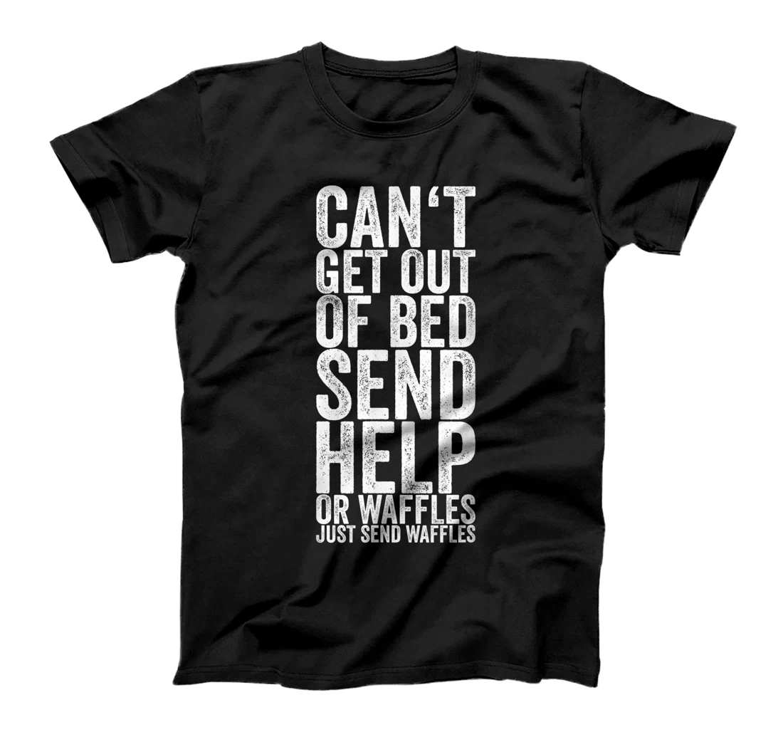 Personalized Can't Get Out Of Bed Send Help Or Waffles Just Send Waffles T-Shirt, Women T-Shirt