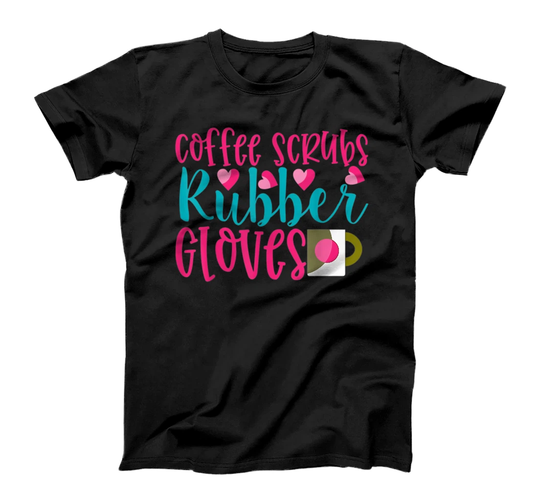 Personalized Nurse and Coffee Quote Coffee Scrubs Rubber Gloves T-Shirt, Women T-Shirt