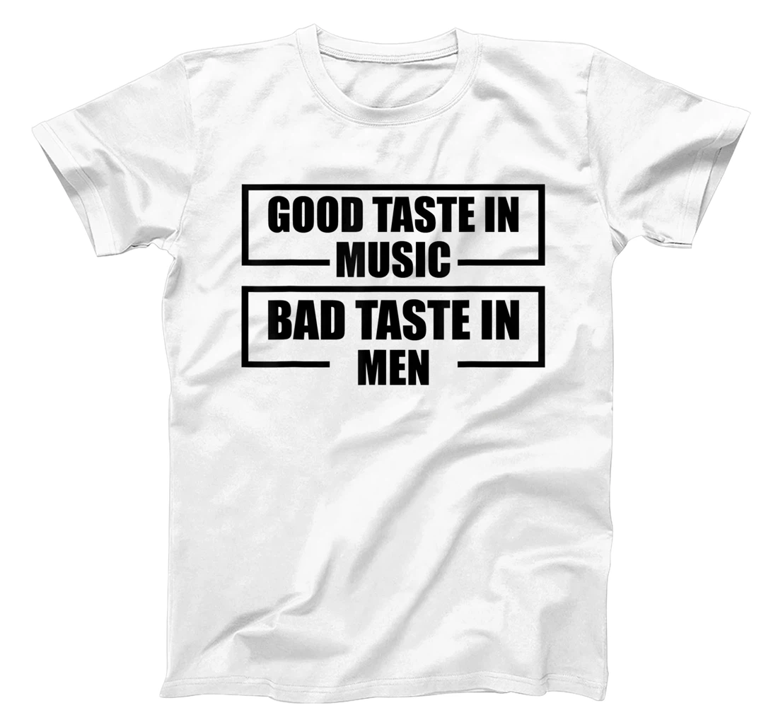 Good Taste in Music Bad Taste in Men, Funny Sarcasm T-Shirt, Kid T-Shirt and Women T-Shirt