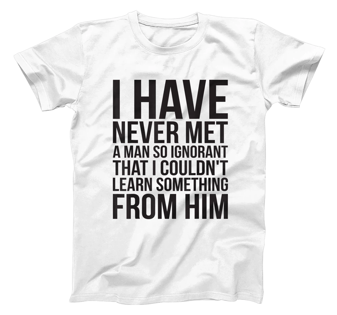 Never Met Man So Ignorant That I Couldn't Learn Something T-Shirt, Kid T-Shirt and Women T-Shirt