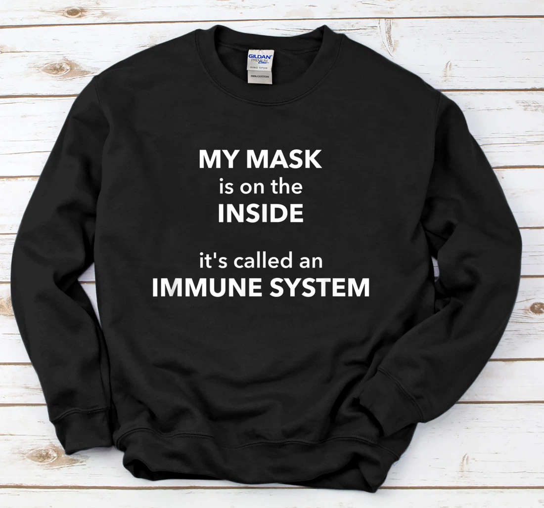 My Mask Is On The Inside It's Called An Immune System Funny Sweatshirt