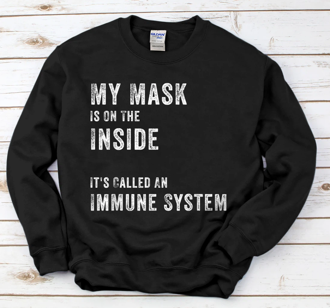 My Mask Is On The Inside It's Called An Immune System Funny Sweatshirt