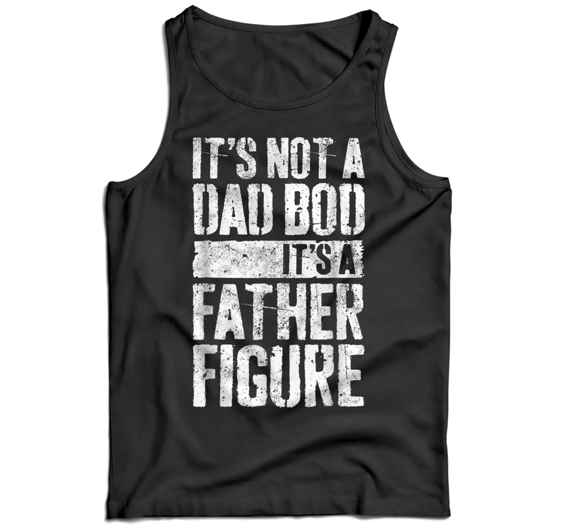 Father's Day It's Not A Dad Bod It's A Father Figure Tank Top