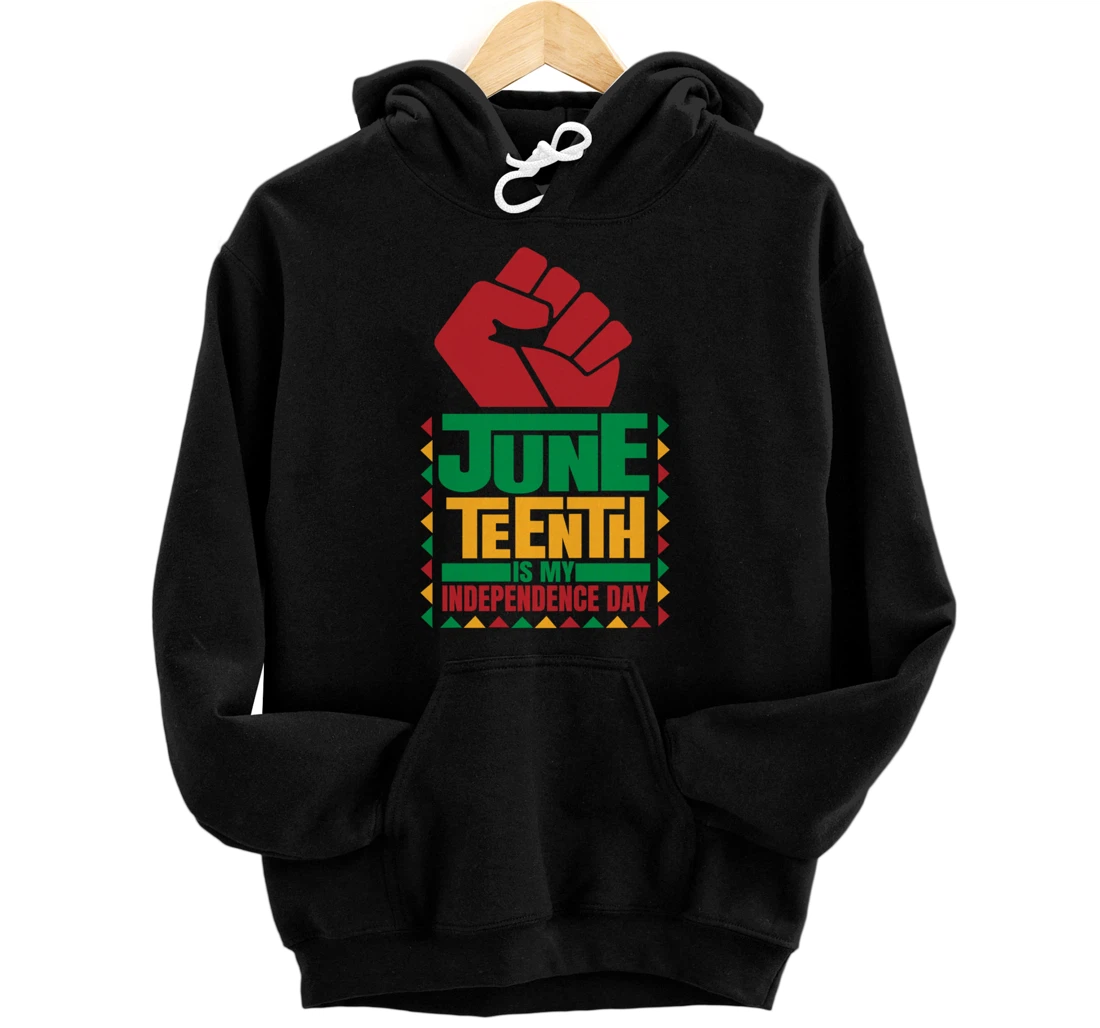 Juneteenth is my Independence day novelty Juneteenth Pullover Hoodie