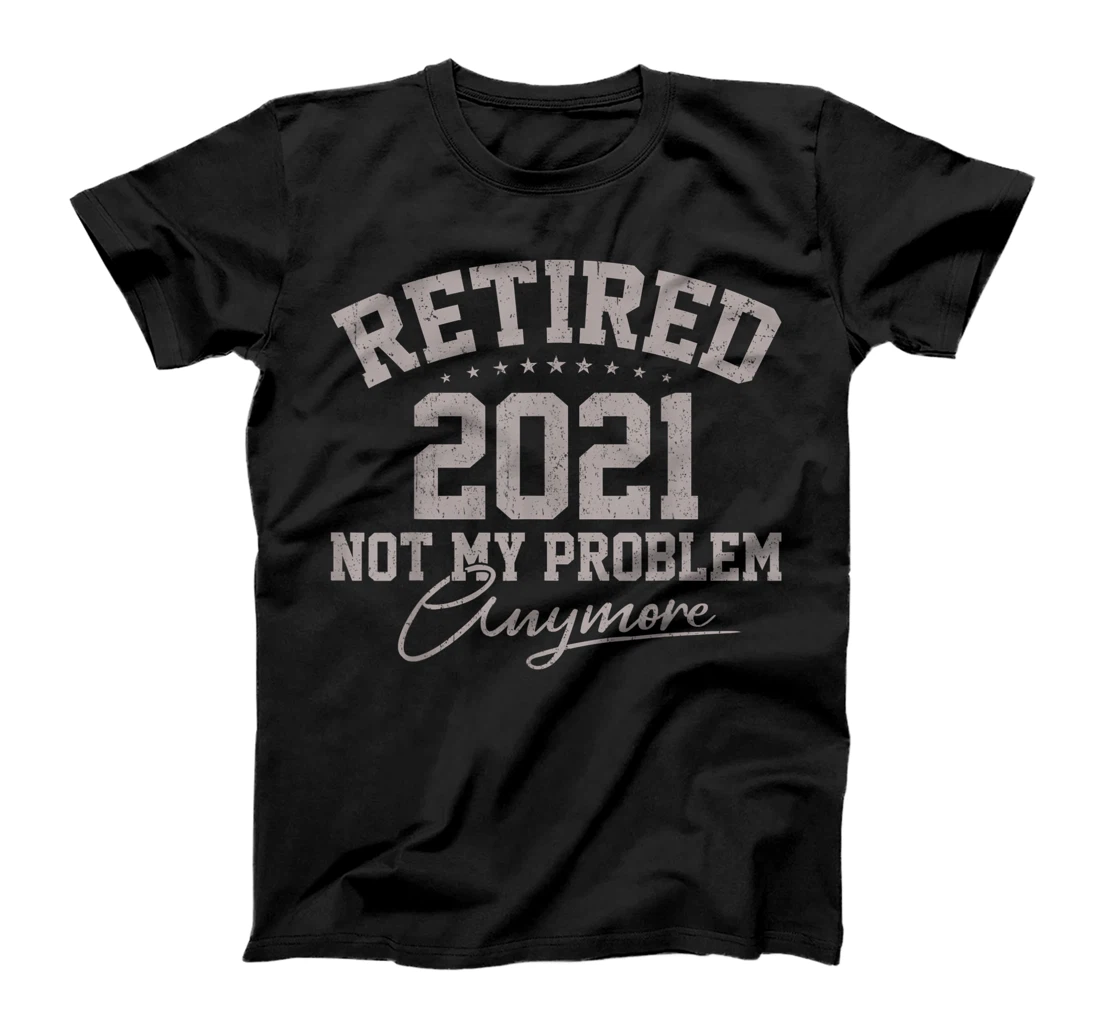 Personalized Retired 2021 Not My Problem Anymore Funny Retirement T-Shirt, Women T-Shirt