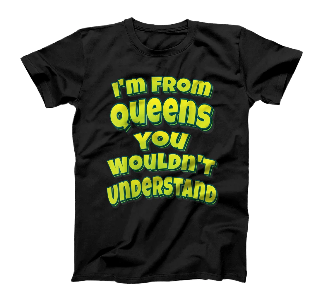 Personalized I'm From Queens You Wouldn't Understand T-Shirt, Kid T-Shirt and Women T-Shirt