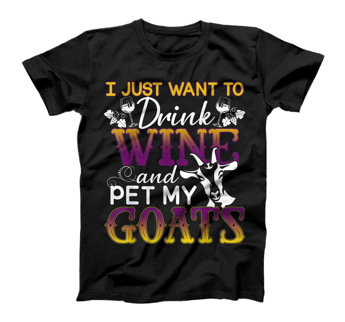 I Just Want To Drink Wine And Pet My Goats Funny Goat Lover T-Shirt, Women T-Shirt