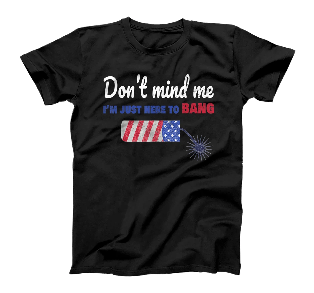 Personalized 4th Of July 2021 Just Here To Bang Independents Day T Shirt T-Shirt, Women T-Shirt