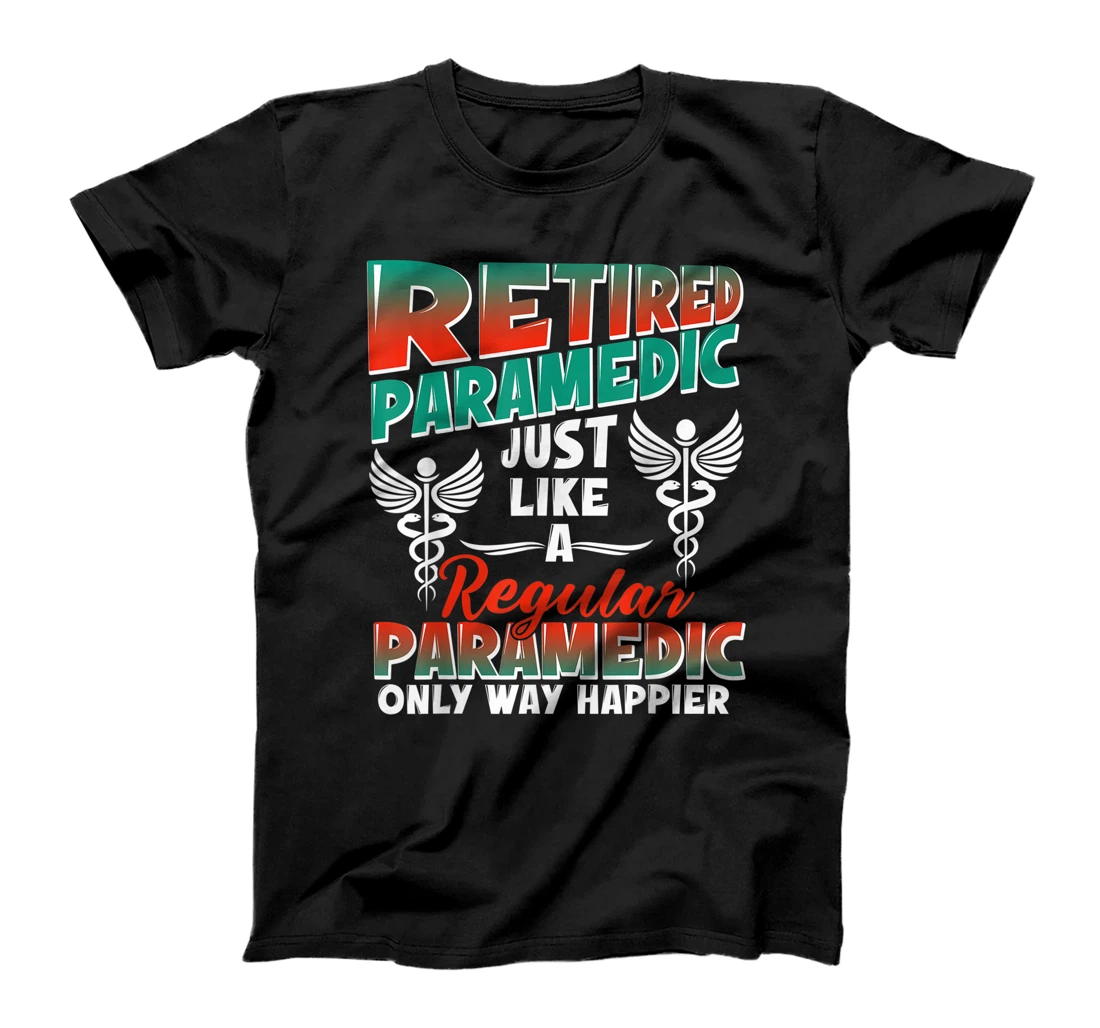 Retired Paramedic Just Like Regular Paramedic Only Way T-Shirt, Women T-Shirt