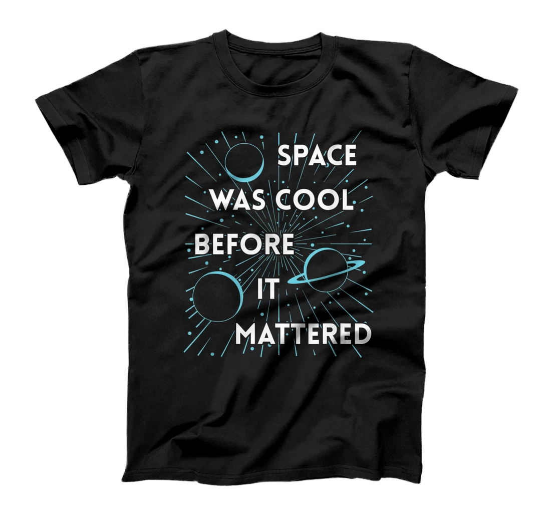 Space Was Cool Before It Mattered - Solar System T-Shirt, Kid T-Shirt and Women T-Shirt