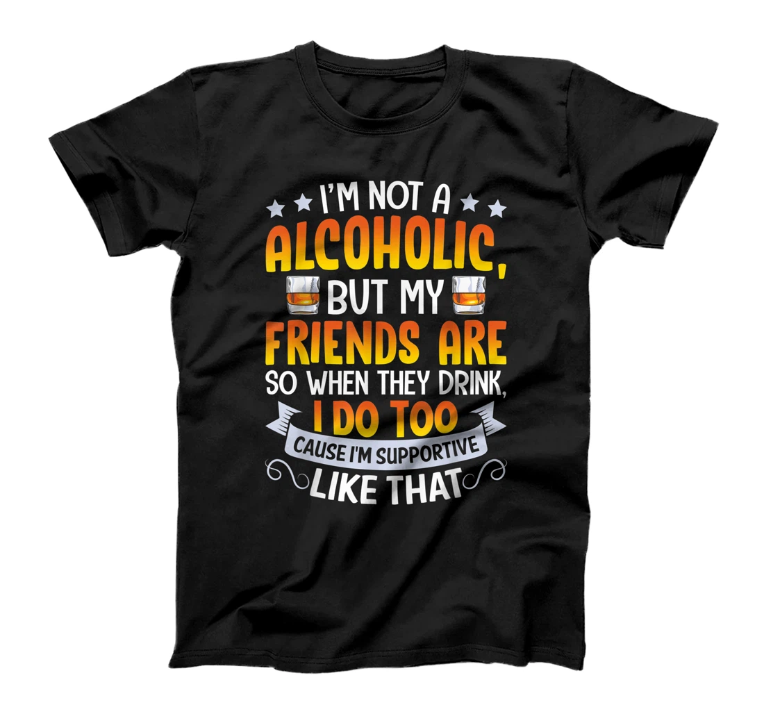 Personalized I'm Not An Alcoholic But My Friends Are So When They Drink T-Shirt, Women T-Shirt
