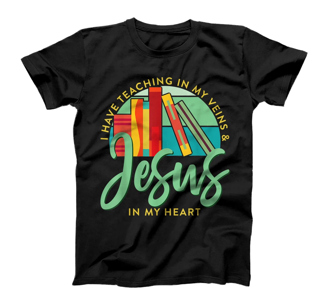 I Have Teaching In My Veins & Jesus In My Heart Teacher T-Shirt, Women T-Shirt