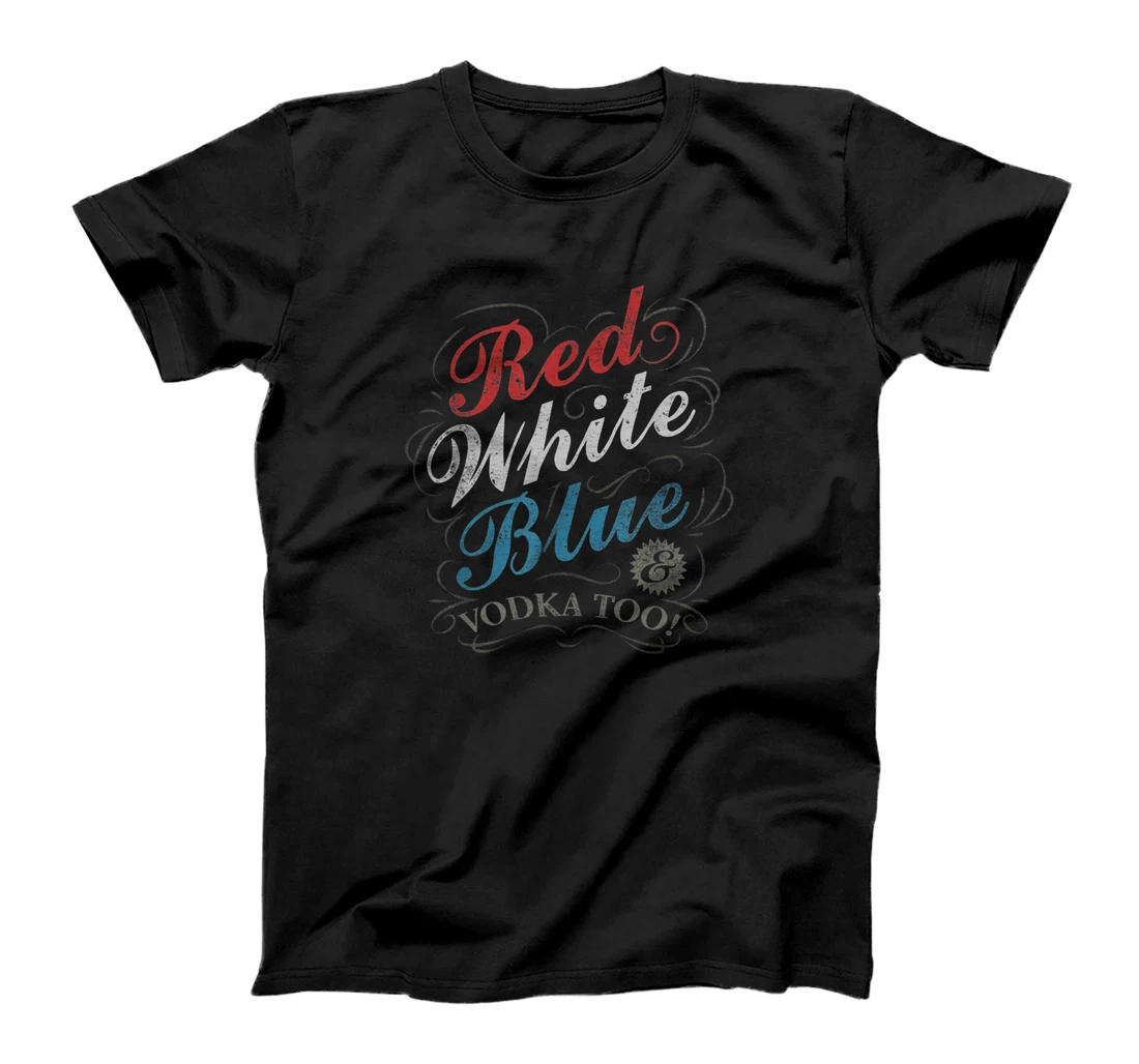 Red White Blue And Vodka Too Funny Drinking 4th of July T-Shirt, Women T-Shirt