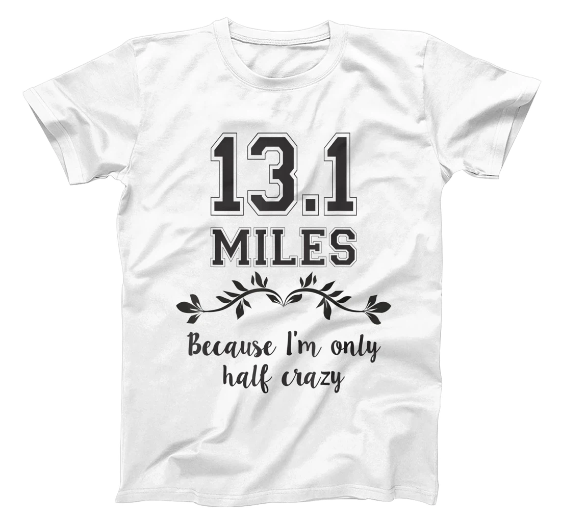 half marathon - 13.1 miles because I'm only half crazy T-Shirt, Kid T-Shirt and Women T-Shirt