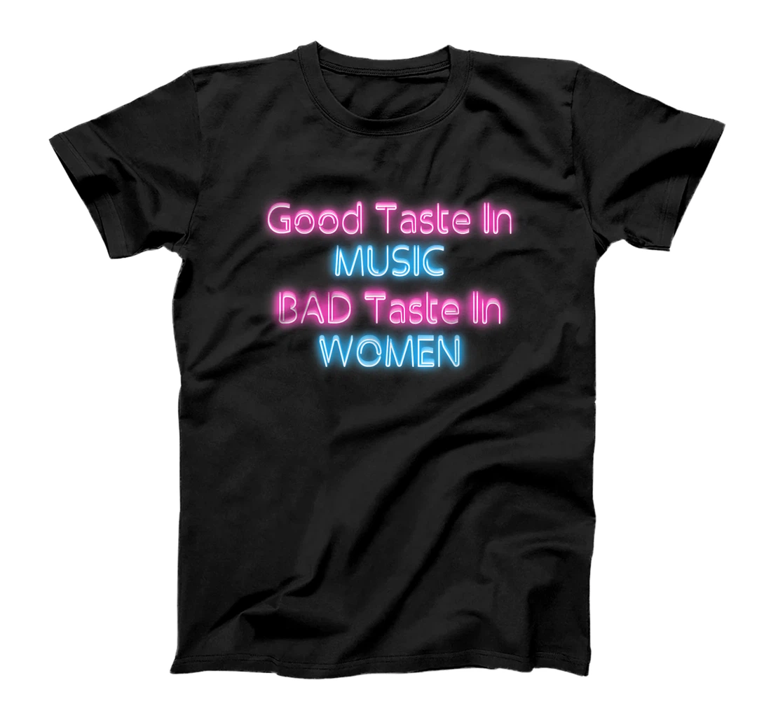 Personalized Good Taste in Music Bad Taste in Women Shirt Funny Sarcasm T-Shirt, Kid T-Shirt and Women T-Shirt