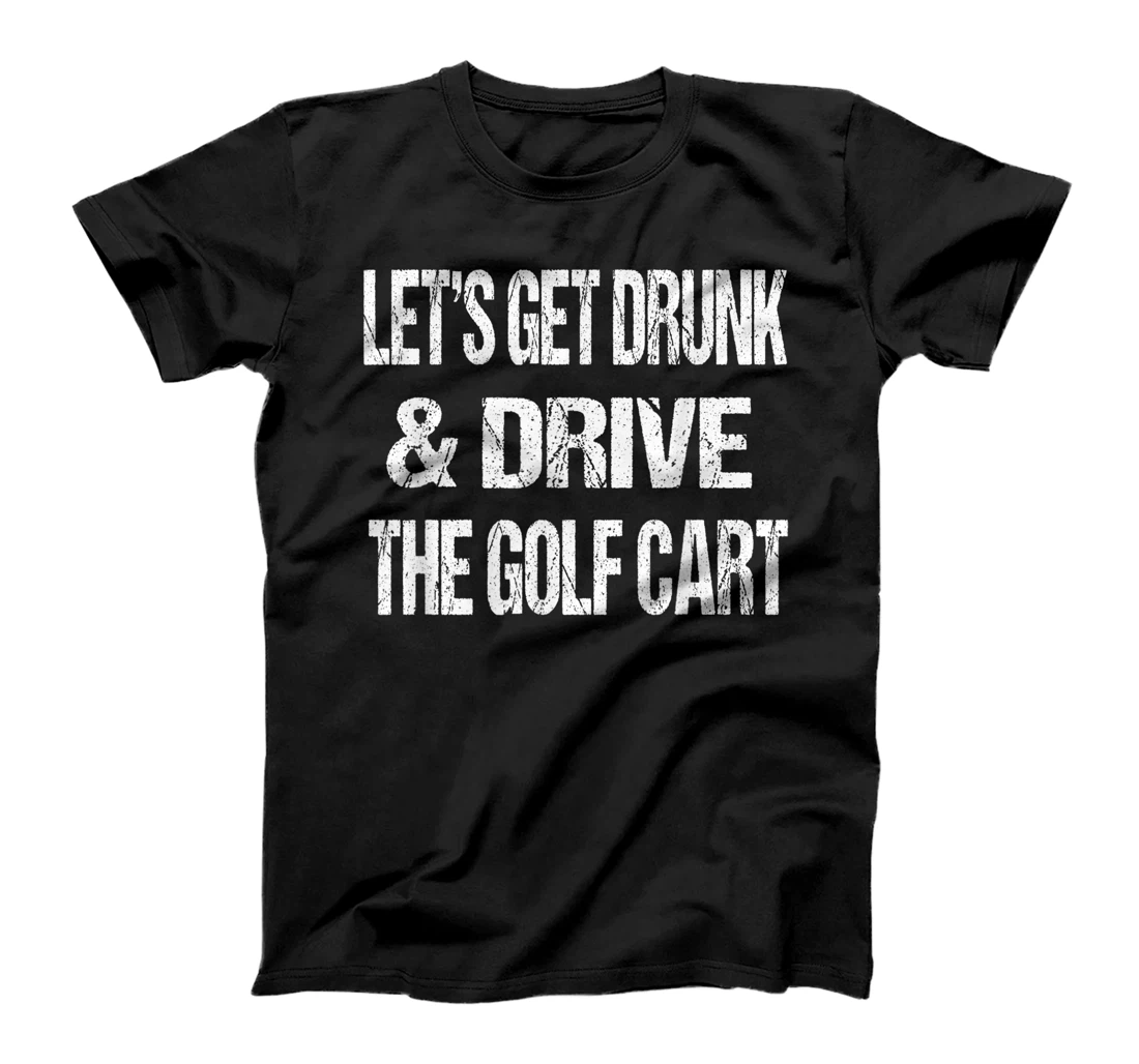 Personalized Let's Get Drunk And Drive Golf Cart T-Shirt, Women T-Shirt T-Shirt, Women T-Shirt