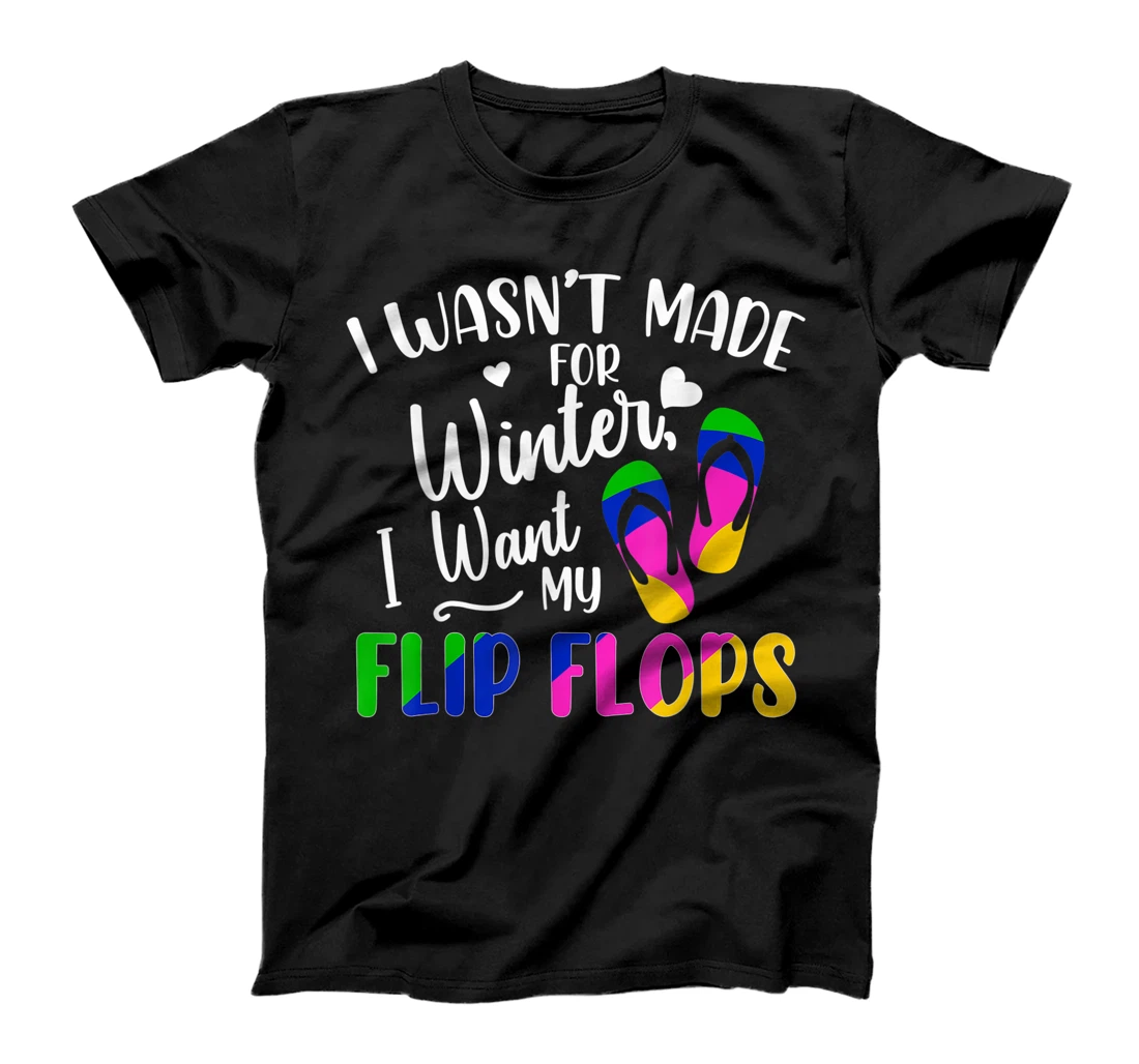 Personalized Funny Sandal Quote Not Made For Winter I Want My Flip Flops T-Shirt, Women T-Shirt