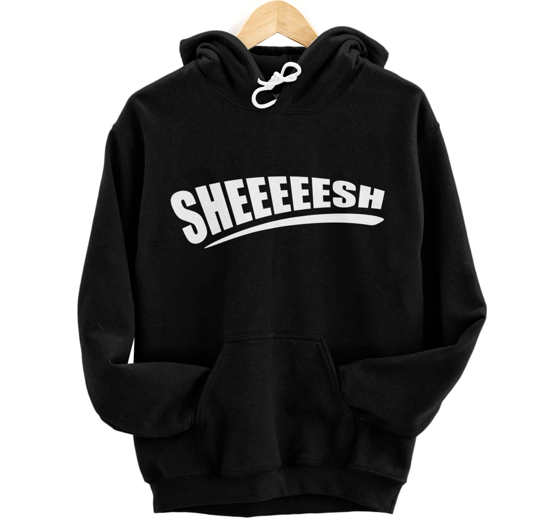 Sheesh Sheeesh Sheeeesh | Funny Trending Viral Meme Pullover Hoodie