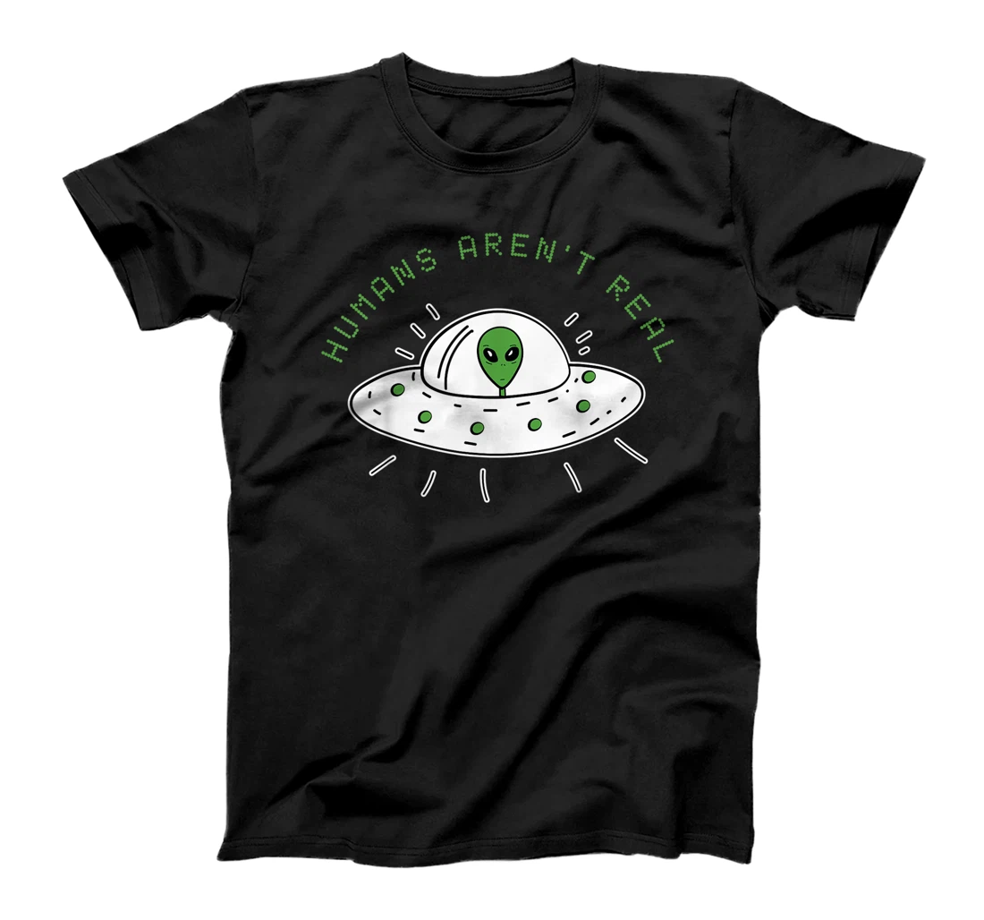 Humans Aren't Real Alien Funny Cute UFO Gift T-Shirt, Women T-Shirt