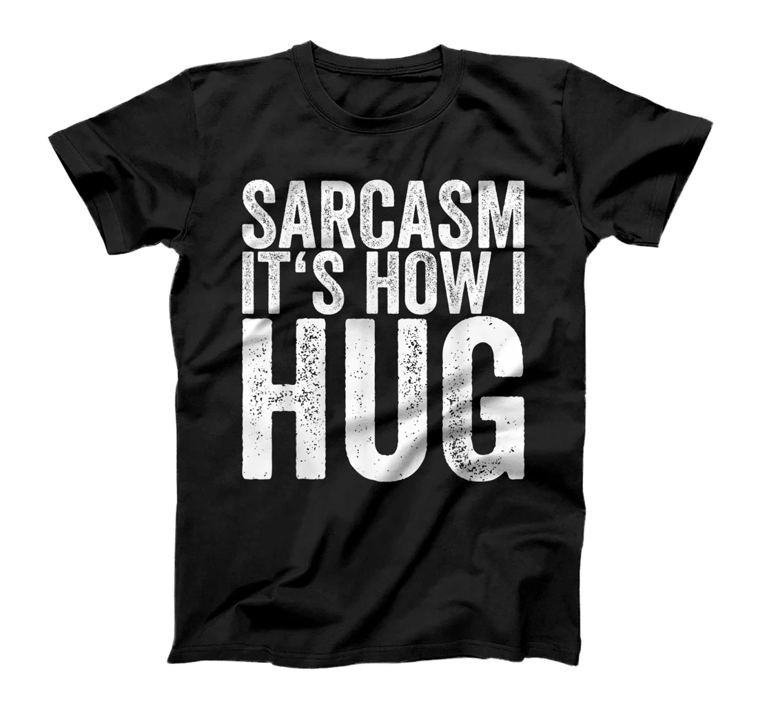 Sarcasm It's How I Hug T-Shirt, Women T-Shirt