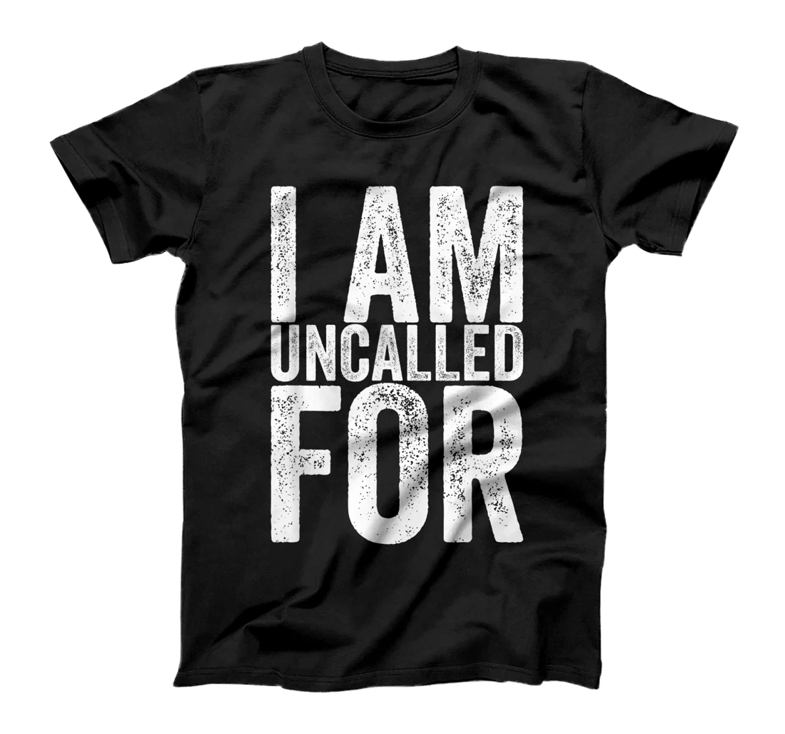Personalized I Am Uncalled For T-Shirt, Women T-Shirt