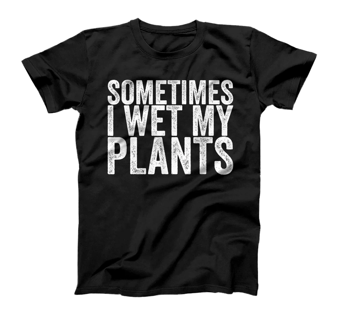 Personalized Sometimes I Wet My Plants T-Shirt, Women T-Shirt