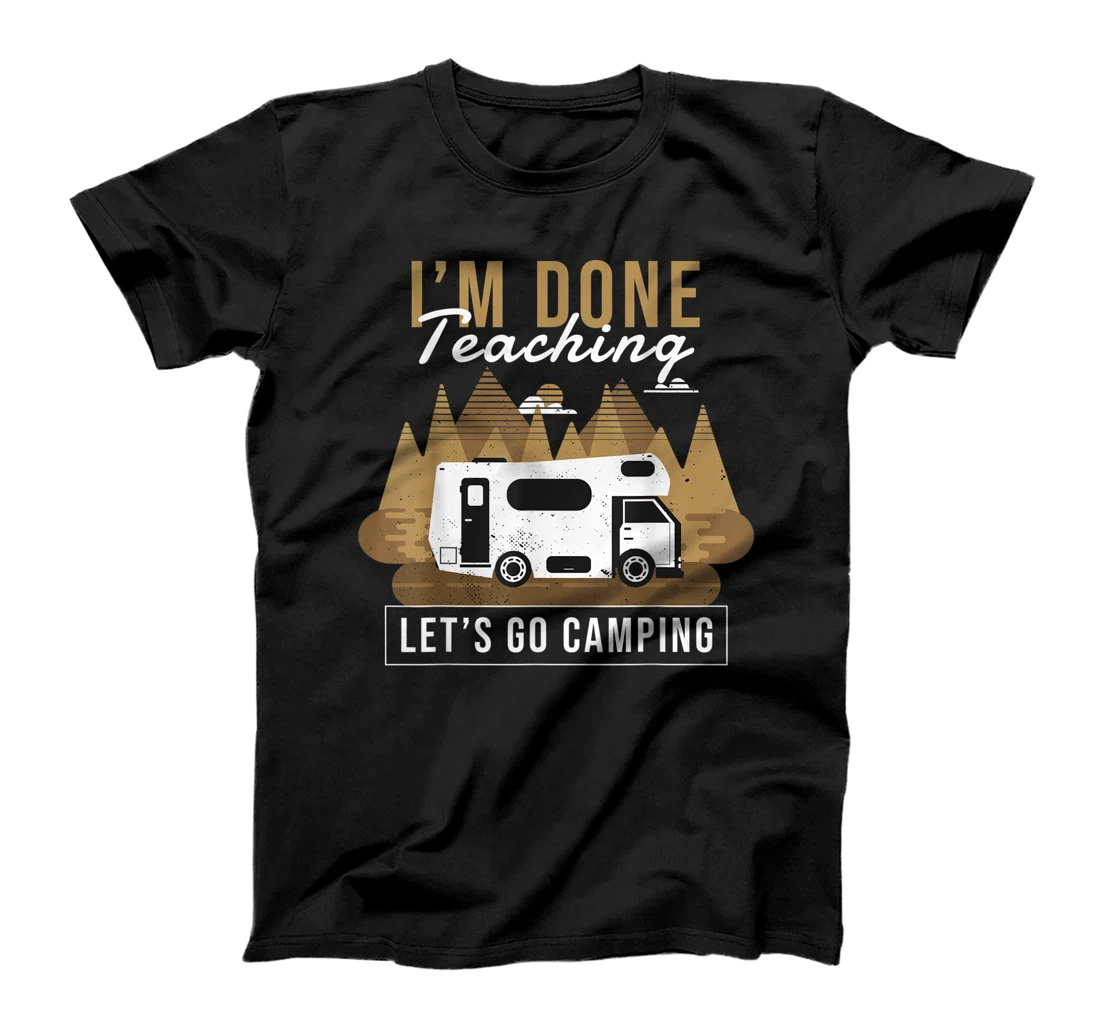 Personalized I'm Done Teaching Let's Go Camping Teacher Camper Lover T-Shirt, Kid T-Shirt and Women T-Shirt