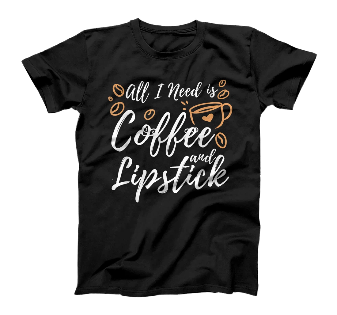 Personalized All I Need Is Coffee And Lipstick Makeup T-Shirt, Women T-Shirt