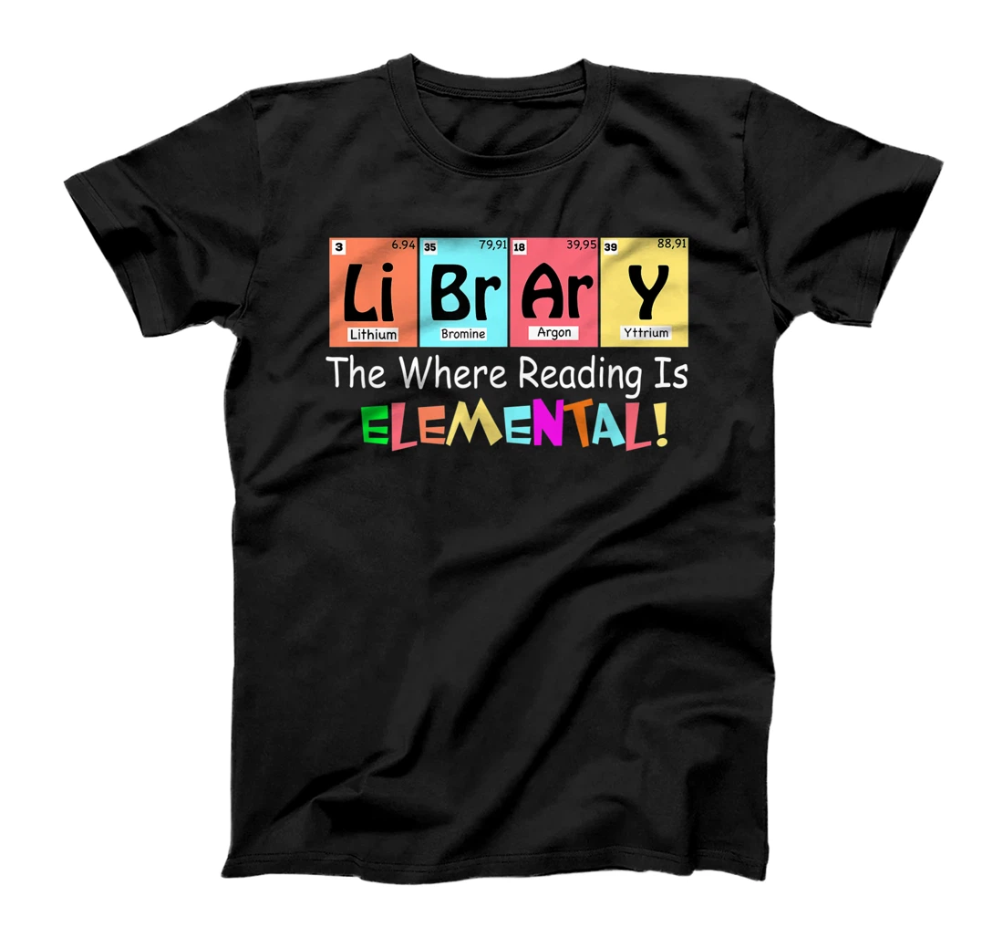 LIBRARIAN - LIBRARY WHERE READING IS ELEMENTAL T-Shirt, Kid T-Shirt and Women T-Shirt