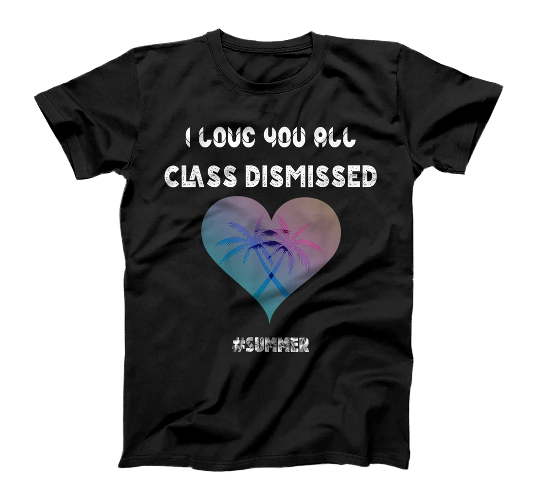 I Love You All Class Dismissed Teacher Last Day Of School T-Shirt, Kid T-Shirt and Women T-Shirt