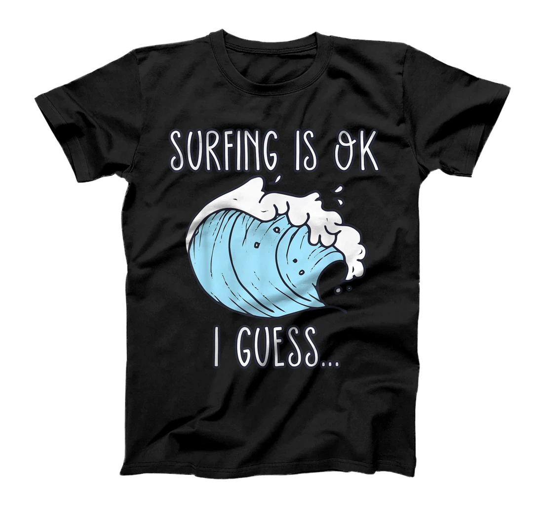 Funny Surfing Is OK I Guess Surfing On The Beach Surfer T-Shirt, Women T-Shirt