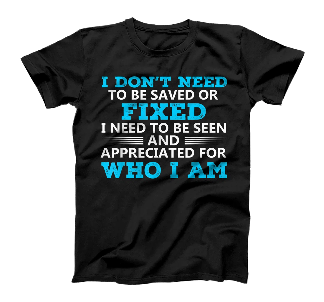 I Don't Need To Be Saved Or Fixed I Need To Be Seen T-Shirt, Kid T-Shirt and Women T-Shirt