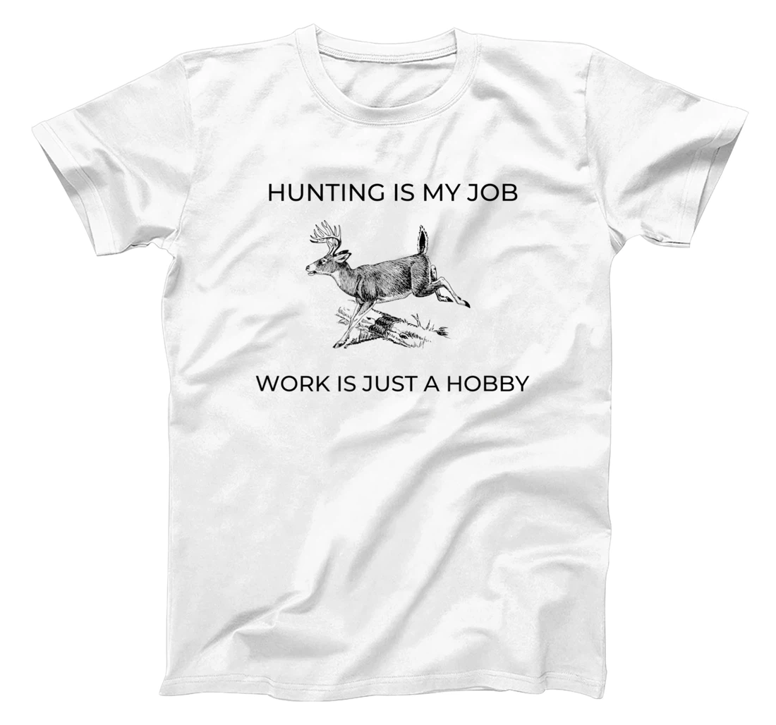 Hunting is my job. Work is just a hobby T-Shirt, Kid T-Shirt and Women T-Shirt