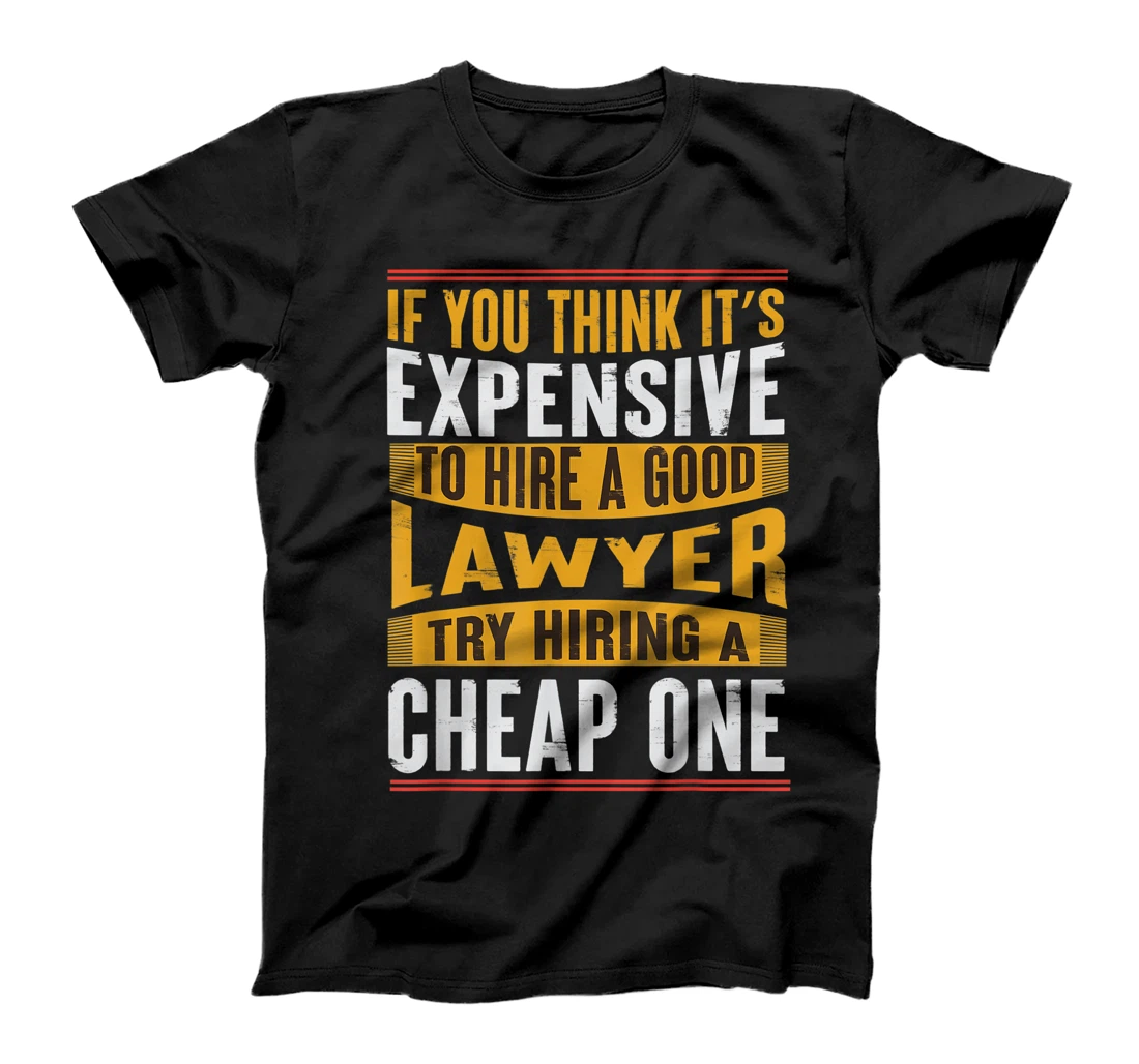 If You Think It's Expensive To Hire A Good Lawyer T-Shirt, Women T-Shirt