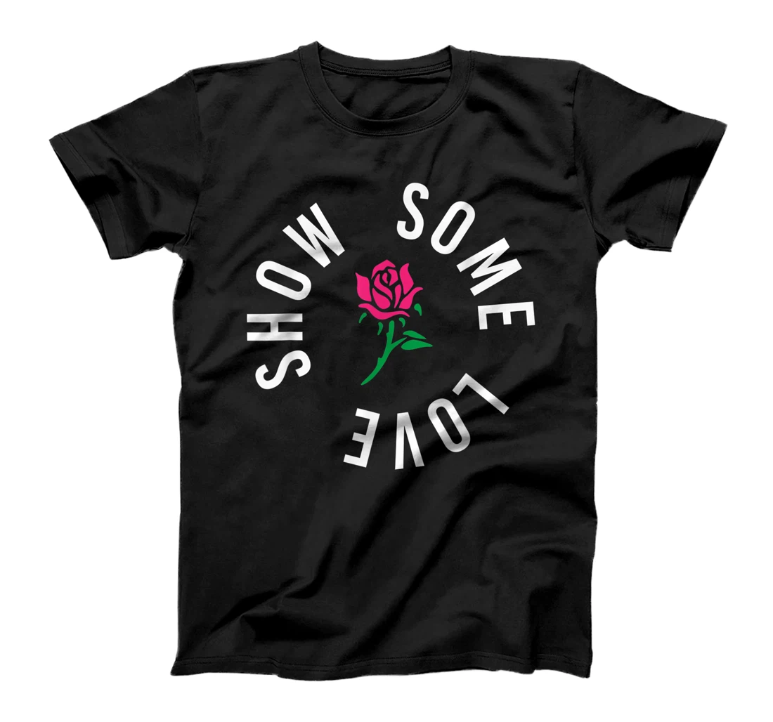 Show Some Love Cute Rose Flower Positivity Spread Love T-Shirt, Kid T-Shirt and Women T-Shirt