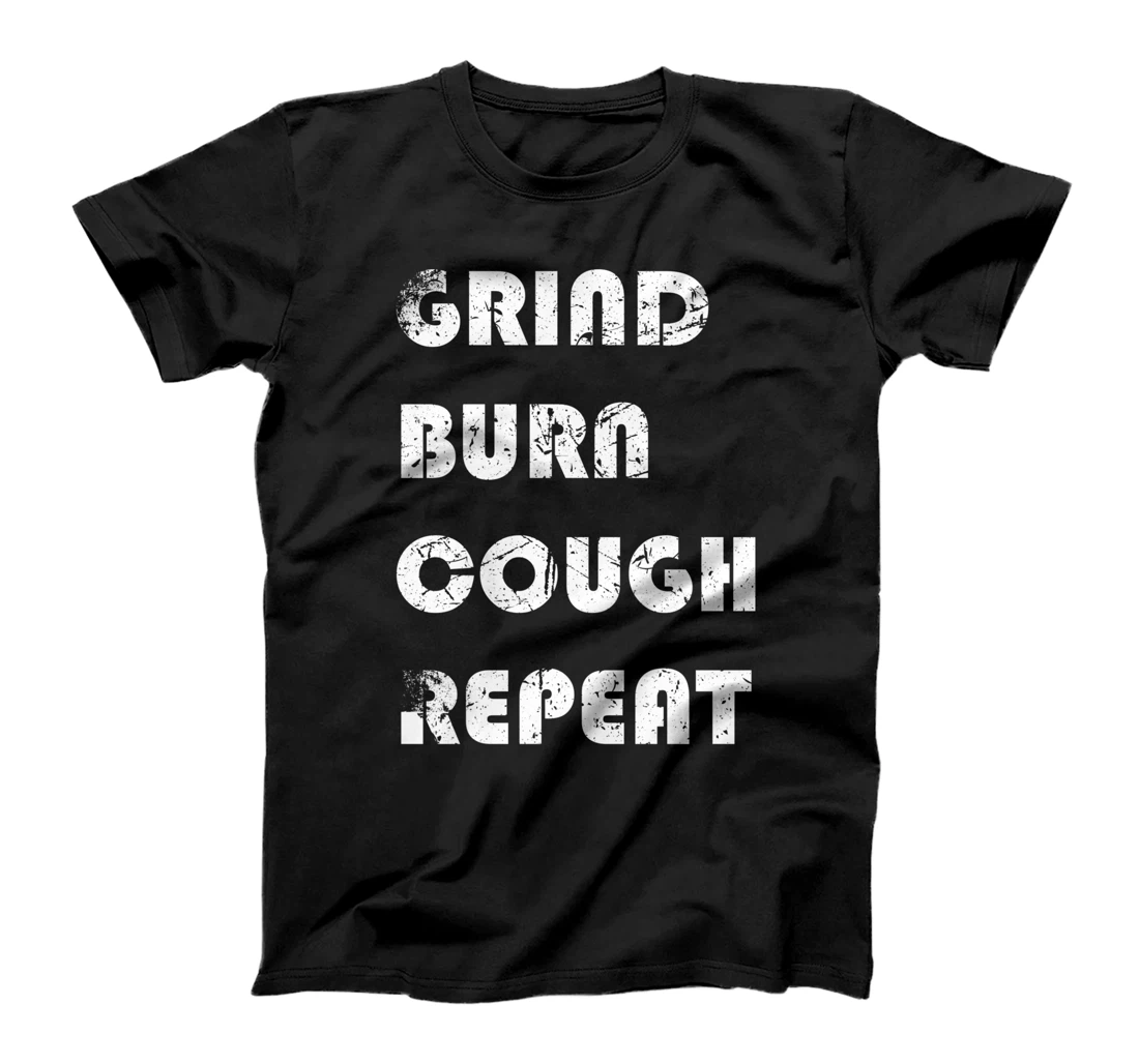 Grind, Burn, Cough, Repeat for Smokers T-Shirt