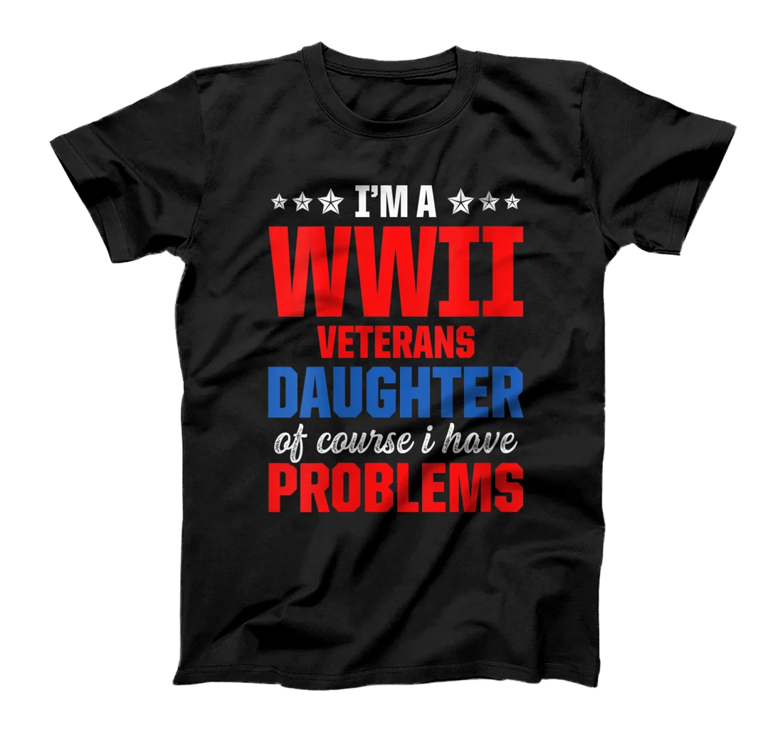 Womens WW2 War Veteran Daughter Problems Military Soldier Vet T-Shirt, Women T-Shirt