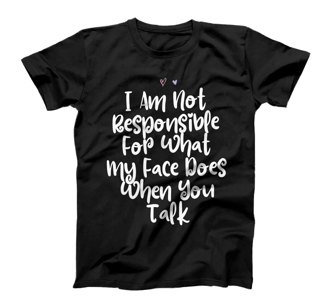 Colored Saying, I Am Not Responsible For What My Face Does W T-Shirt