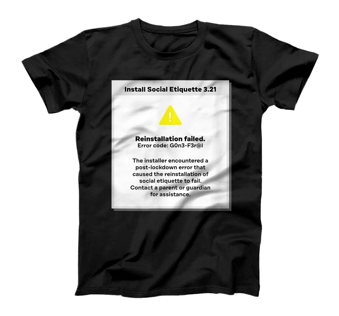 Install social etiquette failed. Lockdown error: gone feral T-Shirt, Kid T-Shirt and Women T-Shirt