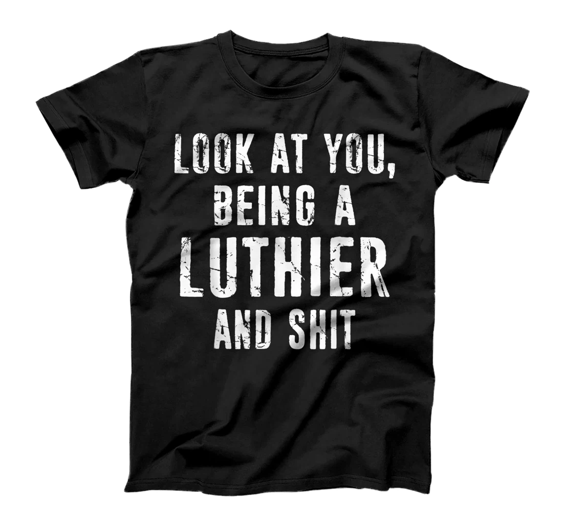 Personalized Look At You Being A Luthier And Shit Distressed Typorgraphy T-Shirt, Women T-Shirt