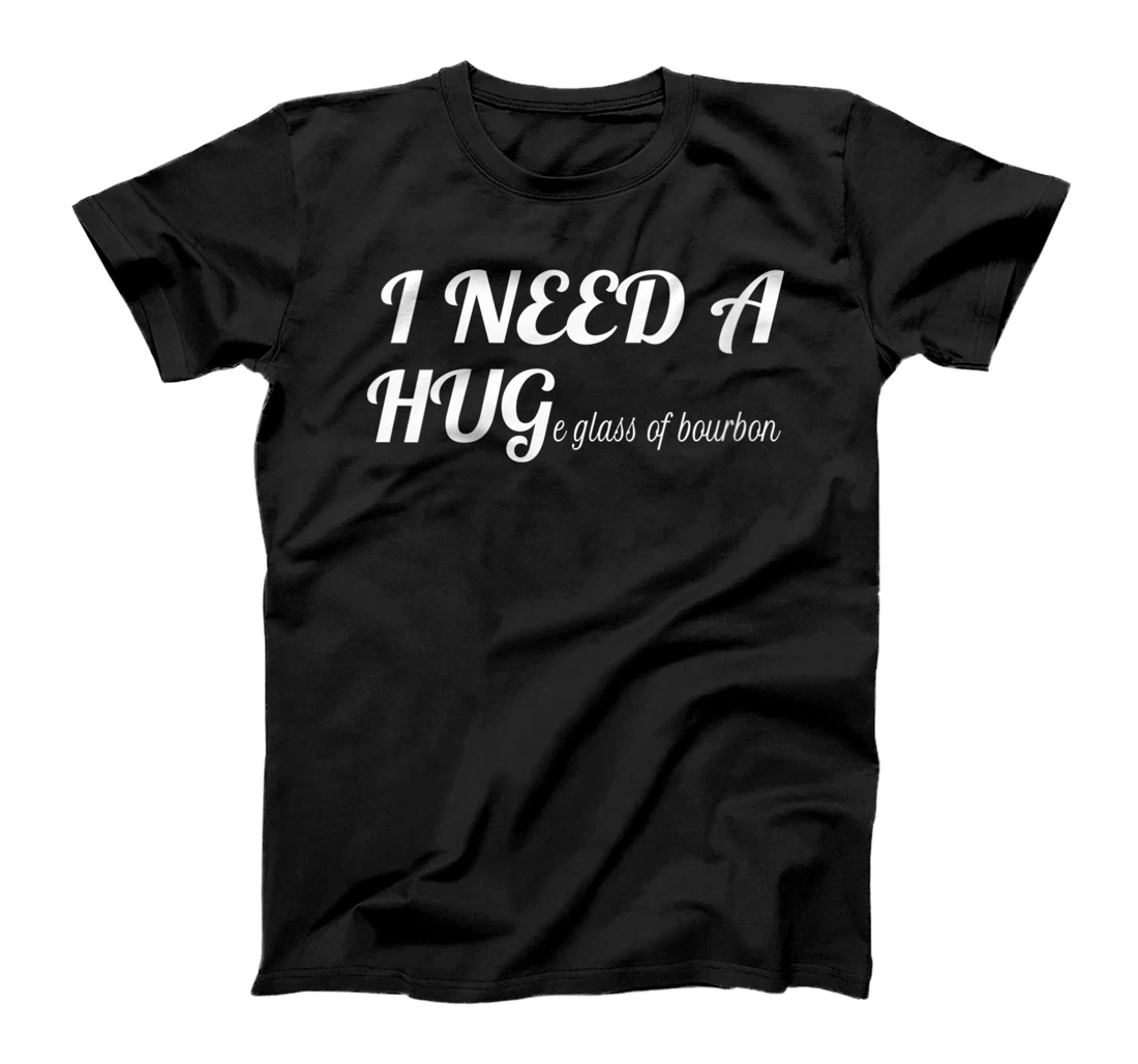 Womens I need a huge glass of bourbon T-Shirt, Women T-Shirt