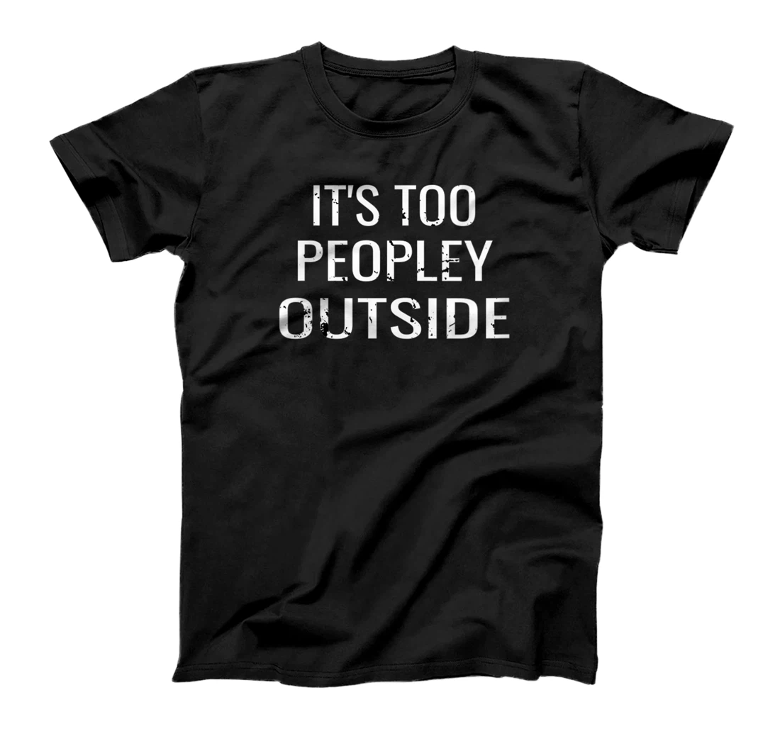 Womens It's too peopley outside T-Shirt, Women T-Shirt