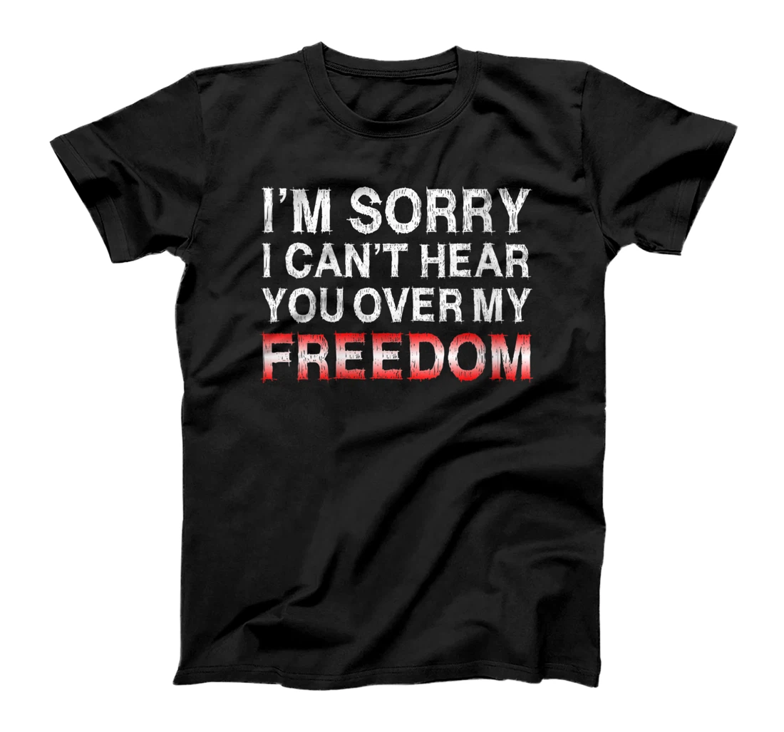 Personalized Womens I'm Sorry I Can't Hear You Over My Freedom T-Shirt, Women T-Shirt 4th July T-Shirt, Women T-Shirt