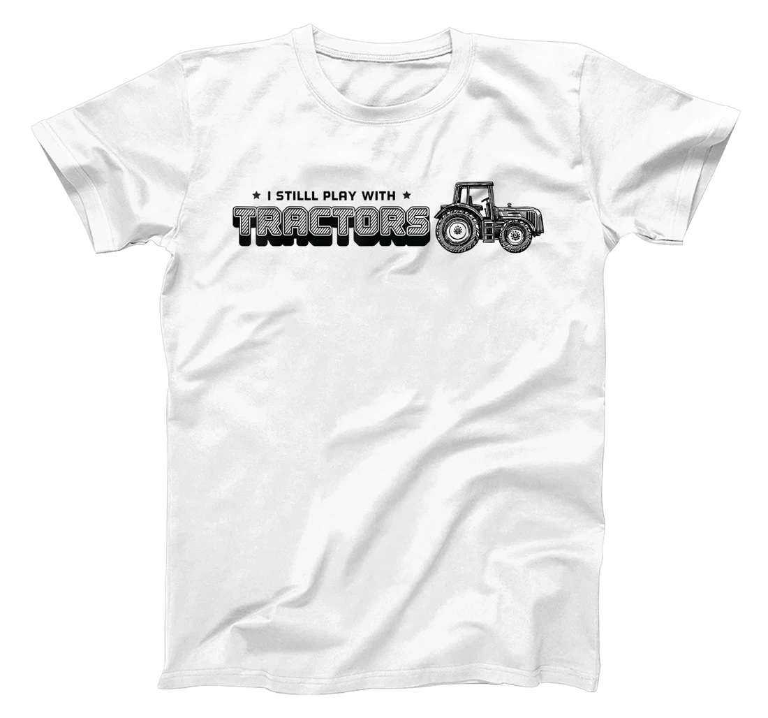 I still play with Tractors funny Tractor lover and Fan T-Shirt, Kid T-Shirt and Women T-Shirt