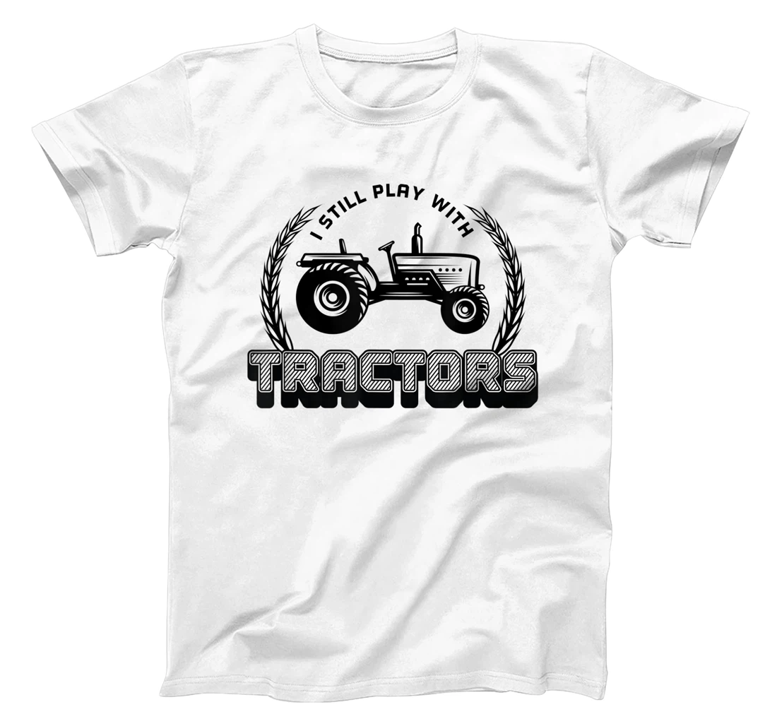 I still play with Tractors funny Tractor lover and Fan T-Shirt, Kid T-Shirt and Women T-Shirt