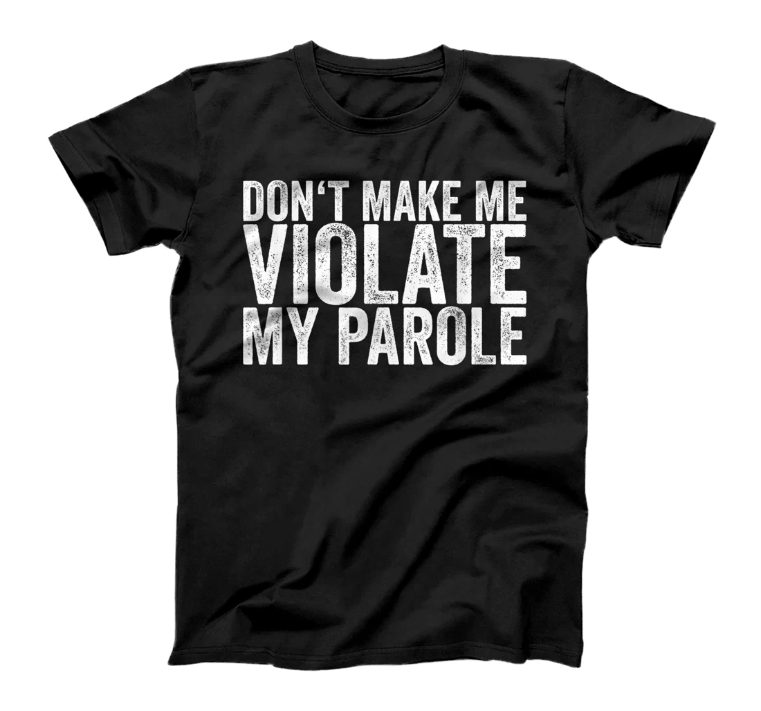 Don't Make Me Violate My Parole T-Shirt, Women T-Shirt