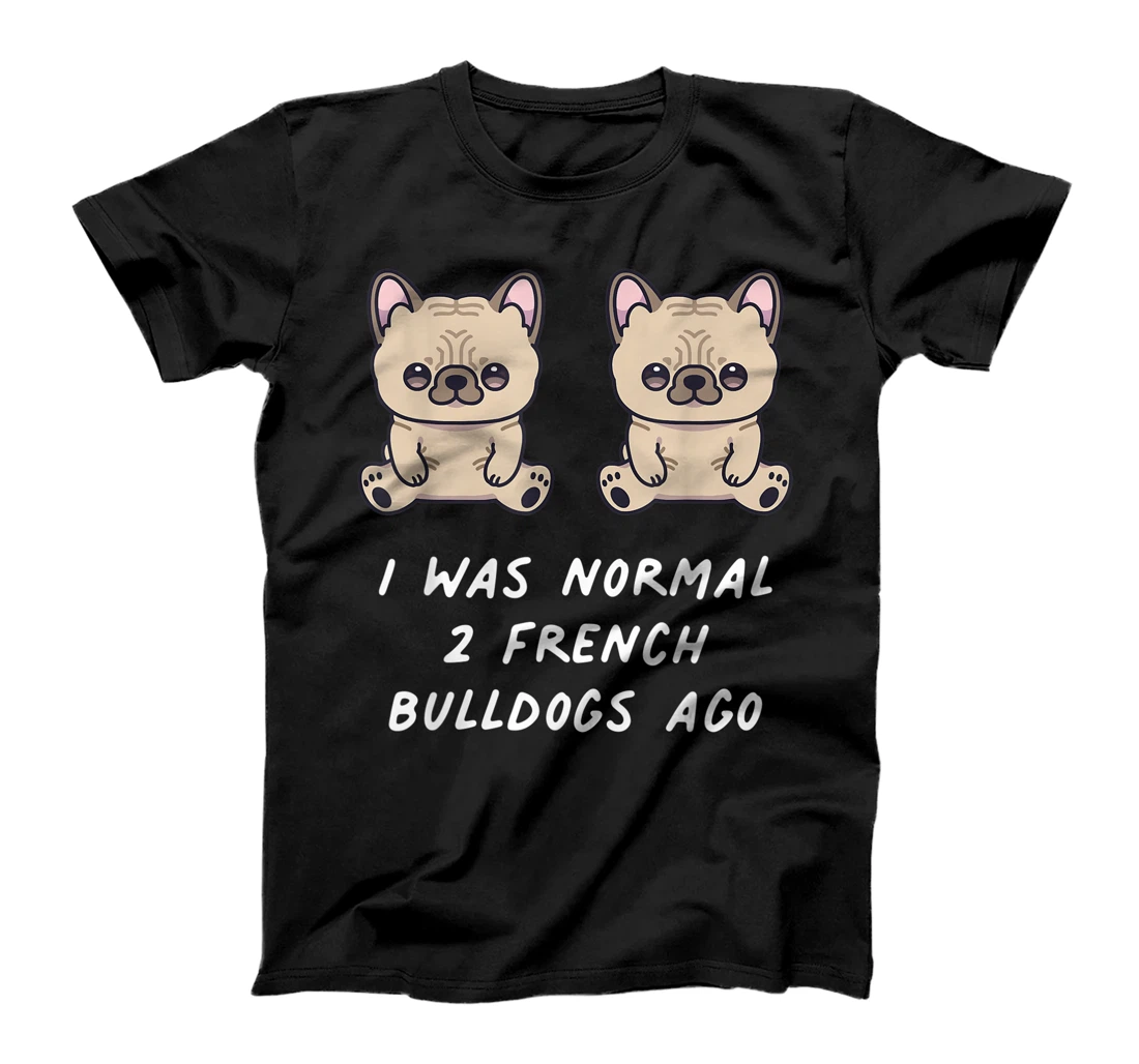 I Was Normal Two French Bulldog Ago Kawaii Anime Dog Owner T-Shirt, Kid T-Shirt and Women T-Shirt