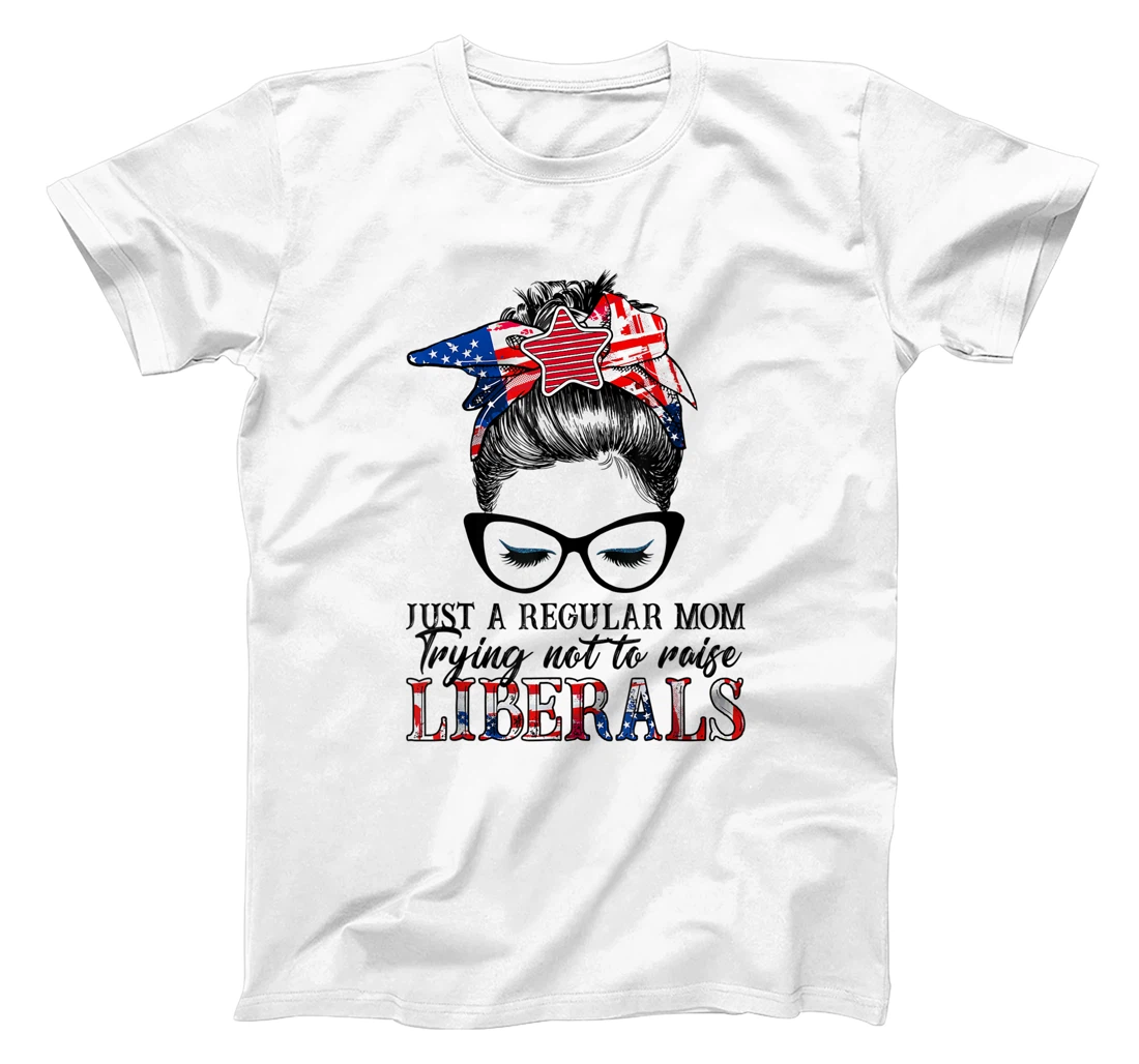 Just A Regular Mom Trying Not To Raise Liberals 4th Of July T-Shirt, Kid T-Shirt and Women T-Shirt