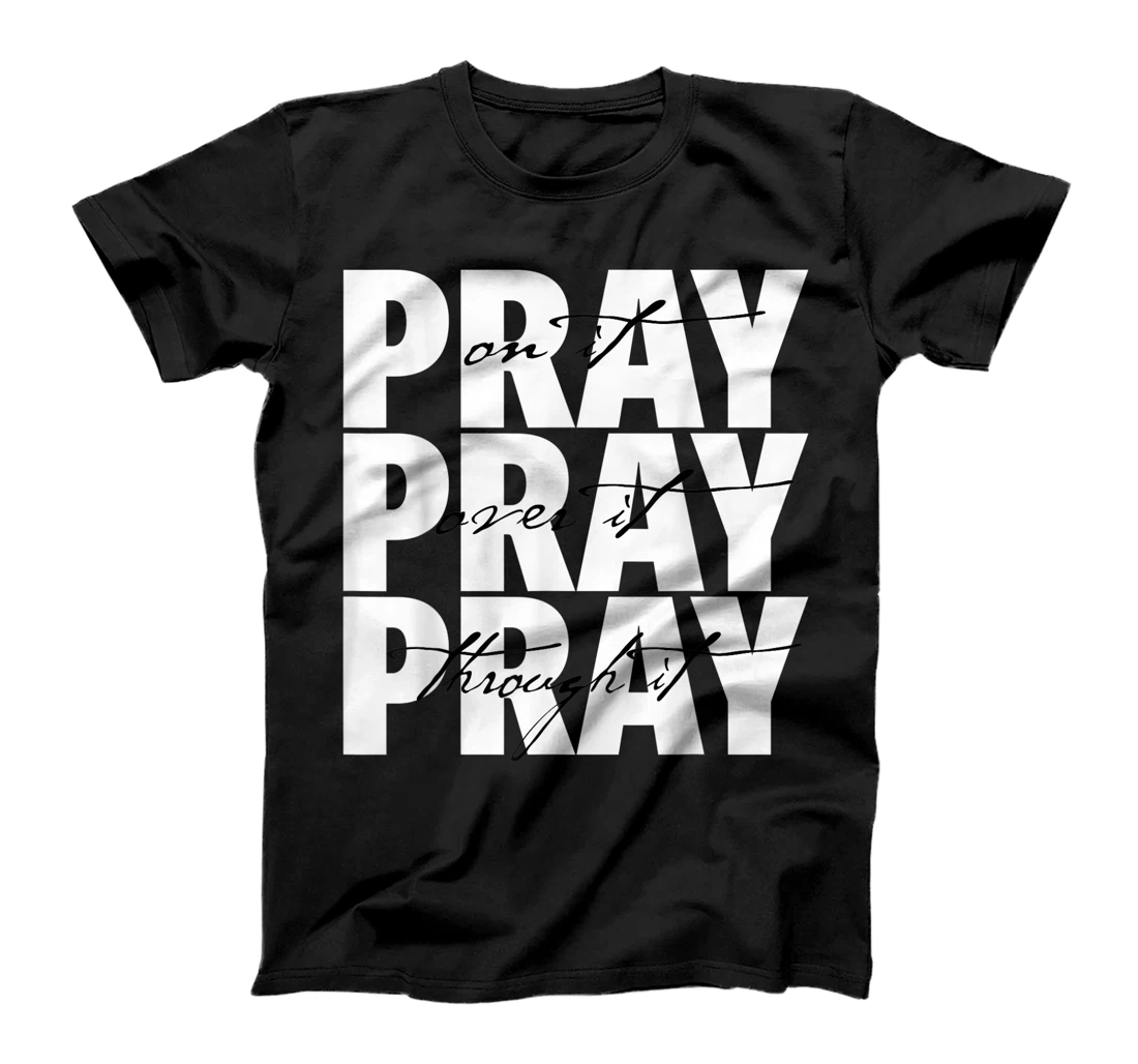 Christian Faith Pray On It Pray Over It Pray Through It Tee T-Shirt, Kid T-Shirt and Women T-Shirt