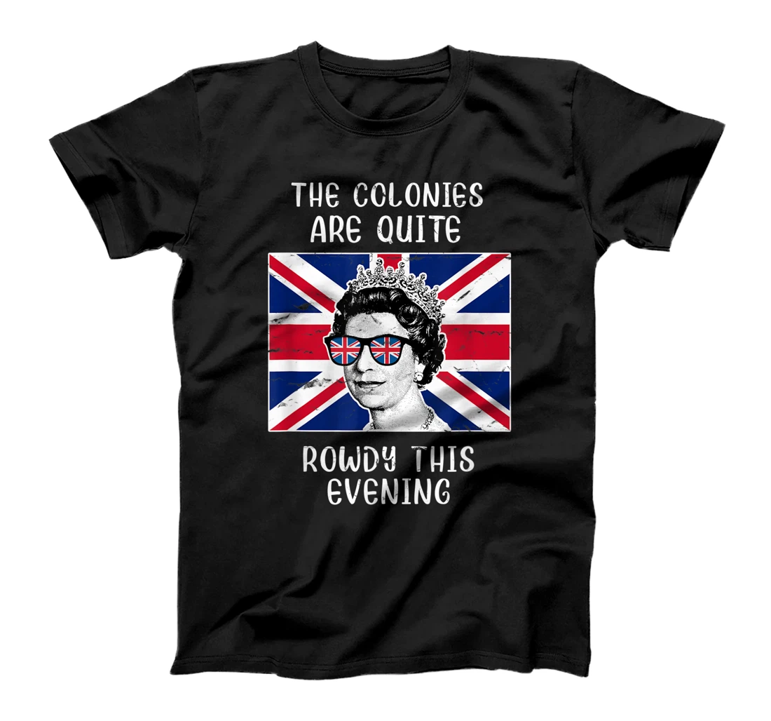 4th of July Colonies Are Rowdy Funny Independence Day Queen T-Shirt, Women T-Shirt